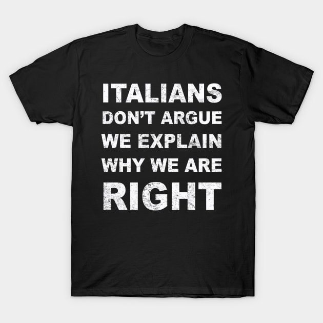 ITALIANS DON'T ARGUE WE EXPLAIN WHY WE ARE RIGHT T-Shirt by SilverTee